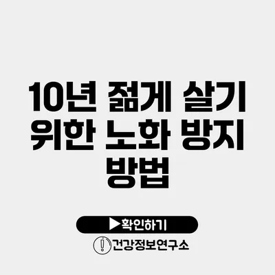10년 젊게 살기 위한 노화 방지 방법