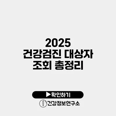 2025 건강검진 대상자 조회 총정리