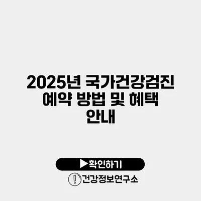 2025년 국가건강검진 예약 방법 및 혜택 안내