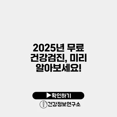 2025년 무료 건강검진, 미리 알아보세요!