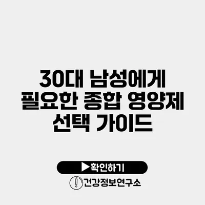 30대 남성에게 필요한 종합 영양제 선택 가이드