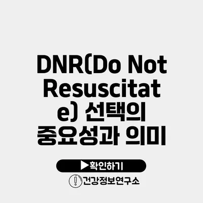 DNR(Do Not Resuscitate) 선택의 중요성과 의미