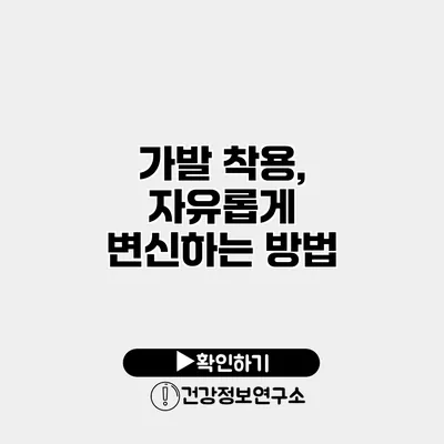 가발 착용, 자유롭게 변신하는 방법