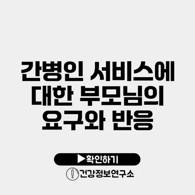 간병인 서비스에 대한 부모님의 요구와 반응