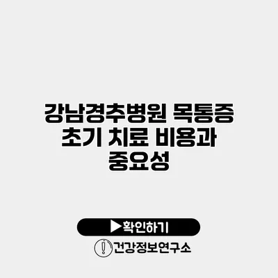 강남경추병원 목통증 초기 치료 비용과 중요성