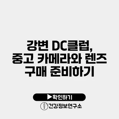 강변 DC클럽, 중고 카메라와 렌즈 구매 준비하기