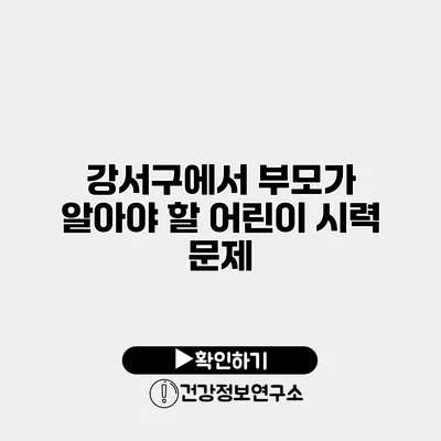 강서구에서 부모가 알아야 할 어린이 시력 문제