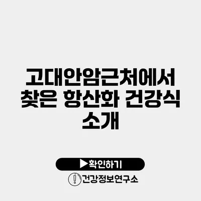 고대안암근처에서 찾은 항산화 건강식 소개