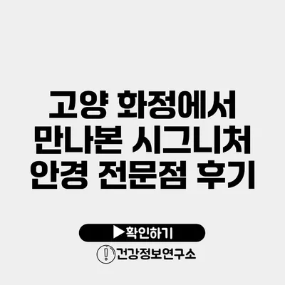 고양 화정에서 만나본 시그니처 안경 전문점 후기