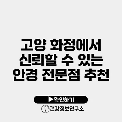 고양 화정에서 신뢰할 수 있는 안경 전문점 추천