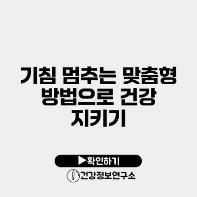 기침 멈추는 맞춤형 방법으로 건강 지키기