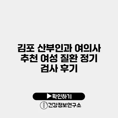 김포 산부인과 여의사 추천 여성 질환 정기 검사 후기