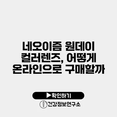 네오이즘 원데이 컬러렌즈, 어떻게 온라인으로 구매할까?