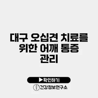 대구 오십견 치료를 위한 어깨 통증 관리