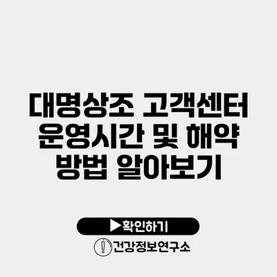 대명상조 고객센터 운영시간 및 해약 방법 알아보기