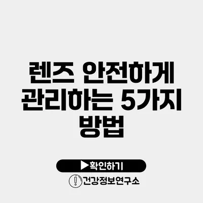 렌즈 안전하게 관리하는 5가지 방법