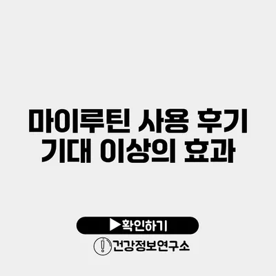 마이루틴 사용 후기 기대 이상의 효과