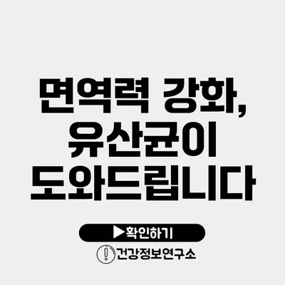 면역력 강화, 유산균이 도와드립니다