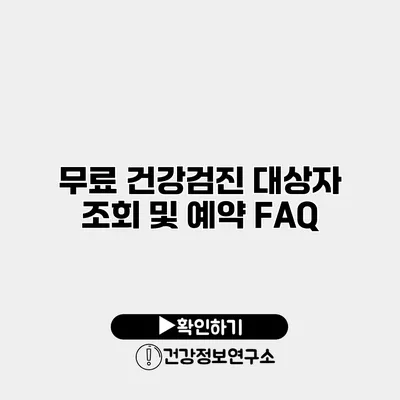 무료 건강검진 대상자 조회 및 예약 FAQ