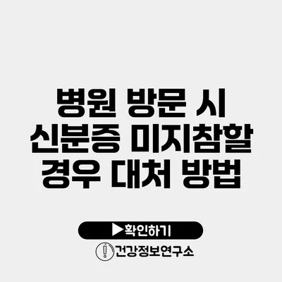 병원 방문 시 신분증 미지참할 경우 대처 방법