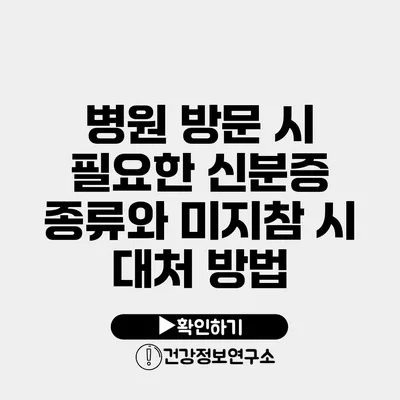 병원 방문 시 필요한 신분증 종류와 미지참 시 대처 방법