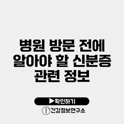 병원 방문 전에 알아야 할 신분증 관련 정보