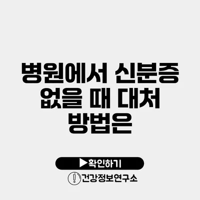 병원에서 신분증 없을 때 대처 방법은?