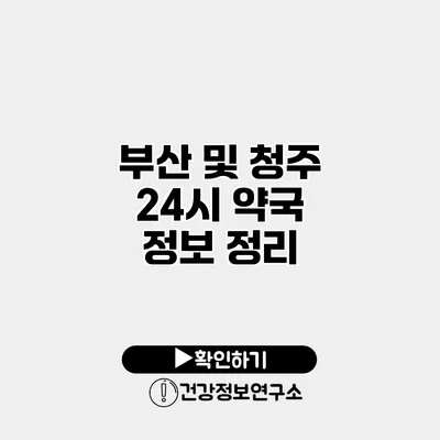 부산 및 청주 24시 약국 정보 정리