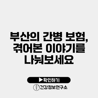 부산의 간병 보험, 겪어본 이야기를 나눠보세요