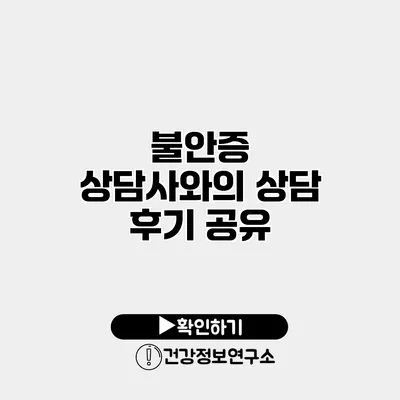 불안증 상담사와의 상담 후기 공유