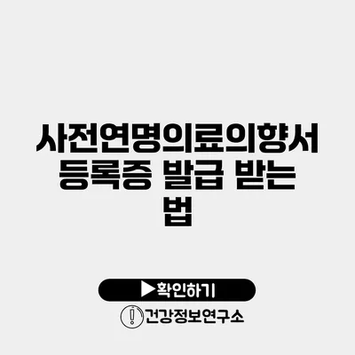 사전연명의료의향서 등록증 발급 받는 법
