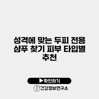 성격에 맞는 두피 전용 샴푸 찾기 피부 타입별 추천