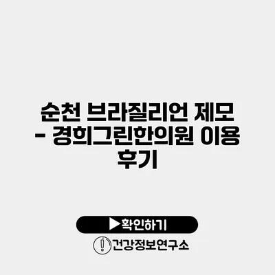 순천 브라질리언 제모 - 경희그린한의원 이용 후기