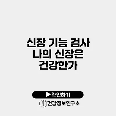 신장 기능 검사 나의 신장은 건강한가?
