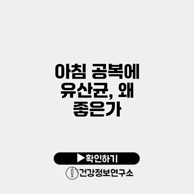 아침 공복에 유산균, 왜 좋은가?