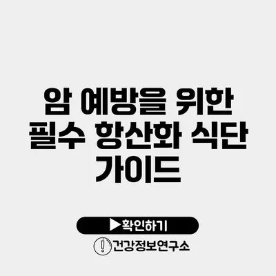 암 예방을 위한 필수 항산화 식단 가이드