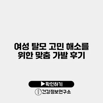 여성 탈모 고민 해소를 위한 맞춤 가발 후기