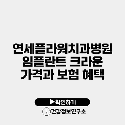 연세플라워치과병원 임플란트 크라운 가격과 보험 혜택