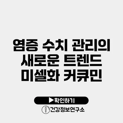 염증 수치 관리의 새로운 트렌드 미셀화 커큐민