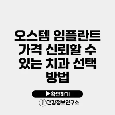 오스템 임플란트 가격 신뢰할 수 있는 치과 선택 방법