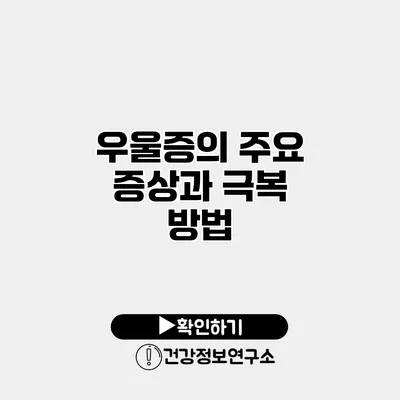 우울증의 주요 증상과 극복 방법