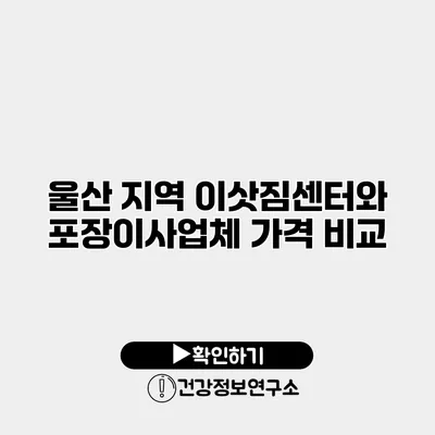 울산 지역 이삿짐센터와 포장이사업체 가격 비교