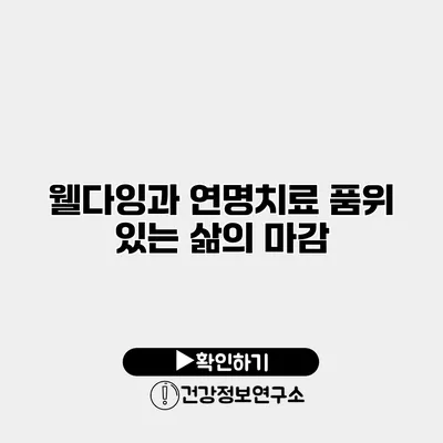 웰다잉과 연명치료 품위 있는 삶의 마감