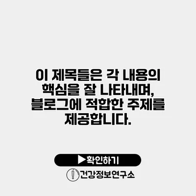 이 제목들은 각 내용의 핵심을 잘 나타내며, 블로그에 적합한 주제를 제공합니다.