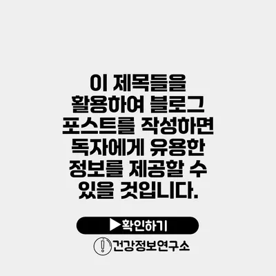 이 제목들을 활용하여 블로그 포스트를 작성하면 독자에게 유용한 정보를 제공할 수 있을 것입니다.