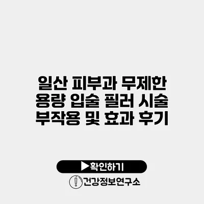 일산 피부과 무제한 용량 입술 필러 시술 부작용 및 효과 후기