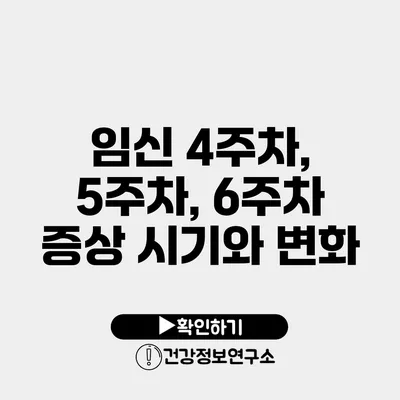 임신 4주차, 5주차, 6주차 증상 시기와 변화