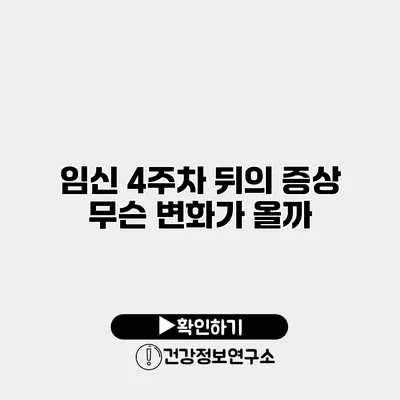 임신 4주차 뒤의 증상 무슨 변화가 올까?