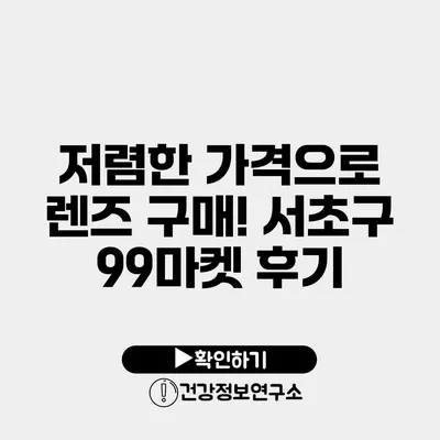 저렴한 가격으로 렌즈 구매! 서초구 99마켓 후기