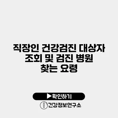 직장인 건강검진 대상자 조회 및 검진 병원 찾는 요령